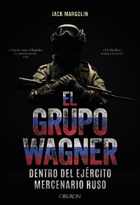 El Grupo Wagner. Dentro del ejército mercenario ruso - Jack  Margolin 