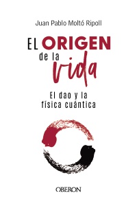 El origen de la vida, el Dao y la física cuántica - Juan Pablo  Moltó Ripoll