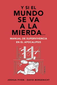 Y si el mundo se va a la mierda... Manual de supervivencia en el apocalipsis - David  Borgenicht 